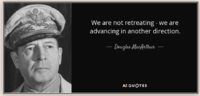 Douglas MacArthur quote We are not retreating - we are advancing in another.png