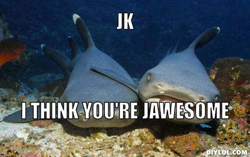 compassionate-shark-friend-meme-generator-jk-i-think-you-re-jawesome-0fb4dc.jpg