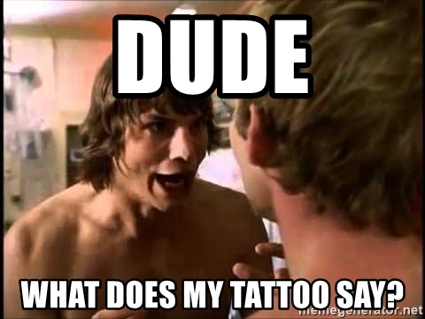dude-what-does-my-tattoo-say.jpg