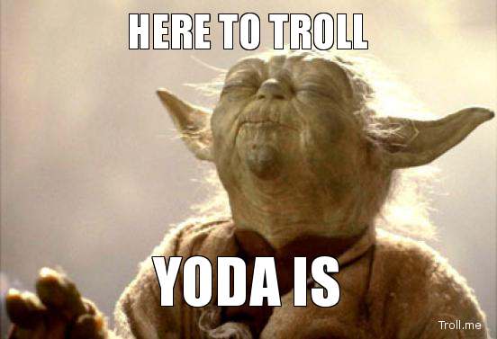 here-to-troll-yoda-is.jpg
