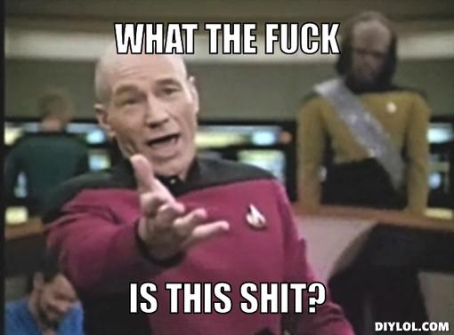 picard-wtf-meme-generator-what-the-****-is-this-****-2a74ca.jpg