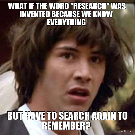 what-if-the-word-research-was-invented-because-we-know-everything-but-have-to-search-again-to-re.jpg